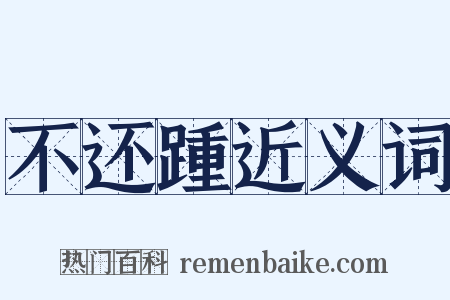 不还踵近义词是什么意思的图片